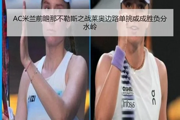 AC米兰前瞻那不勒斯之战莱奥边路单挑或成胜负分水岭